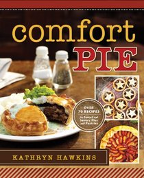 Comfort Pie: Over 70 Recipes for Sweet and Savory Pies and Pastries