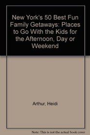 New York's 50 Best Fun Family Getaways: Places to Go With the Kids for the Afternoon, Day or Weekend