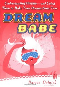 Dreambabe : Understanding Dreams --And Using Them to Make Your Dreams Come True