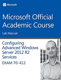 70-412 Configuring Advanced Windows Server 2012 Services R2 Lab Manual (Microsoft Official Academic Course Series)