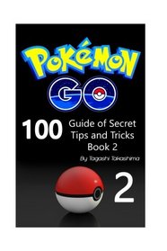 Pokemon Go: Guide of 100 Secret Tips and Tricks (Book 2)