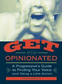 Get Opinionated: A Progressive's Guide to Finding Your Voice (and Taking a Little Action)