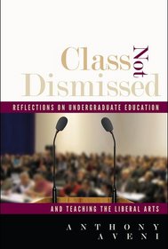 Class Not Dismissed: Reflections on Undergraduate Education and Teaching the Liberal Arts