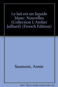 Le lait est un liquide blanc: Nouvelles (Collection L'Atelier Julliard) (French Edition)