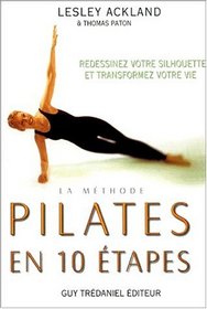 La mthode Pilates en 10 tapes : Redessinez votre silhouette et transformez votre vie