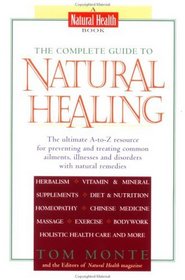 The Complete Guide to Natural Healing: The Ultimate A-To-Z Resource for Preventing and Treating Common Ailments, Illnesses and Disorders With Natural Remedies