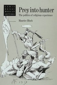 Prey into Hunter : The Politics of Religious Experience (Lewis Henry Morgan Lectures)