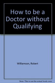 How to be a Doctor without Qualifying