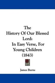 The History Of Our Blessed Lord: In Easy Verse, For Young Children (1843)