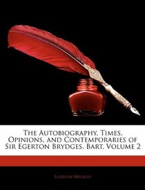 The Autobiography, Times, Opinions, and Contemporaries of Sir Egerton Brydges, Bart, Volume 2