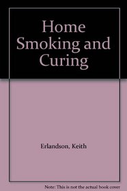 Home Smoking and Curing: How You Can Smoke, Cure, Salt, and Preserve Fish, Meat, and Game