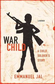 War Child: A Child Soldier's Story