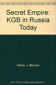 Secret Empire: The KGB in Russia Today