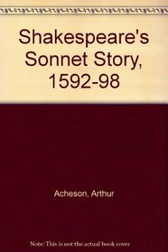 Shakespeare's Sonnet Story, 1592-1598: Restoring the Sonnets Written to the Earl of Southampton to Their Original Books and Correlating Them With Per