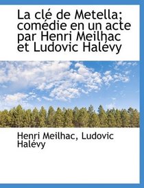 La cl de Metella; comdie en un acte par Henri Meilhac et Ludovic Halvy