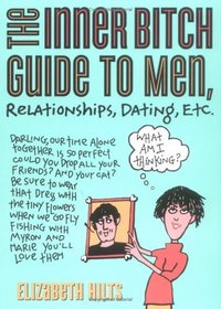 Inner Bitch Guide To Men, Relationships, Dating, Etc.