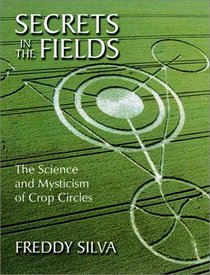 Secrets in the Fields: The Science and Mysticism of Crop Circles