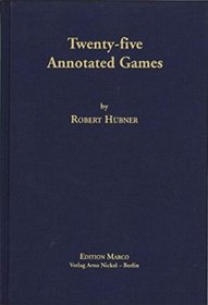 Twenty-Five Annotated Games (Chess) by Robert Hubner