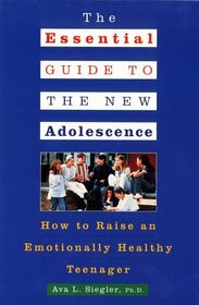 The Essential Guide to the New Adolescence : How to Raise an Emotionally Healthy Teenager