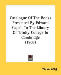 Catalogue Of The Books Presented By Edward Capell To The Library Of Trinity College In Cambridge (1903)