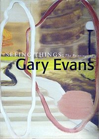 Seeing Things the Paintings of Gary Evan
