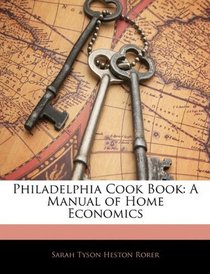 Philadelphia Cook Book: A Manual of Home Economics