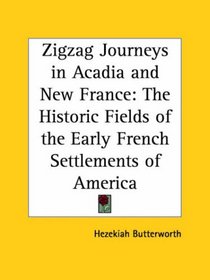 Zigzag Journeys in Acadia and New France: The Historic Fields of the Early French Settlements of America