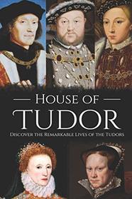 House of Tudor: Discover the Remarkable Lives of the Tudors