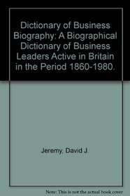 Dictionary of Business Biography: A Biographical Dictionary of Business Leaders Active in Britain in the Period 1860-1980.