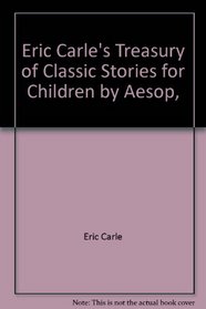 Eric Carle's Treasury of Classic Stories for Children by Aesop, Hans Christian Andersen, and the Brothers Grimm