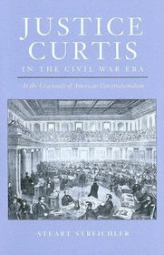 Justice Curtis In The Civil War Era: At The Crossroads Of American Constitutionalism (Constitutionalism and Democracy)