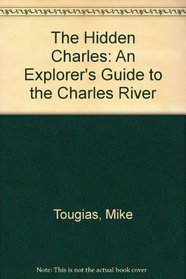 The Hidden Charles: An Explorer's Guide to the Charles River