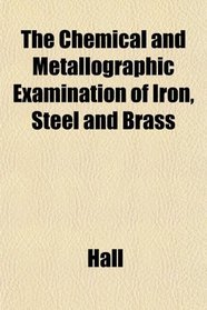 The Chemical and Metallographic Examination of Iron, Steel and Brass