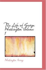 The Life of George Washington Volume 1