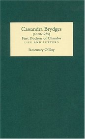 Cassandra Brydges (1670-1735), First Duchess of Chandos: Life and Letters