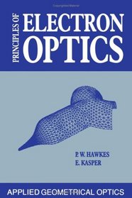 Principles of Electron Optics, Volume 2: Applied Geometrical Optics (Principles of Electron Optics)