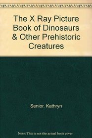 The X Ray Picture Book of Dinosaurs  Other Prehistoric Creatures (The X Ray Picture Book)