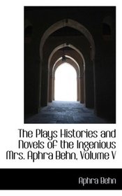 The Plays Histories and Novels of the Ingenious Mrs. Aphra Behn, Volume V