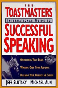 Toastmaster's International Guide to Successful Speaking: Overcoming Your Fears, Winning over Your Audience, Building Your Business  Career