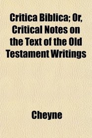 Critica Biblica; Or, Critical Notes on the Text of the Old Testament Writings