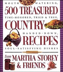 500 Treasured Country Recipes from Martha Storey and Friends : Mouthwatering, Time-Honored, Tried-and-True, Handed-Down, Soul-Satisfying Dishes