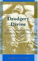 Drudgery Divine : On the Comparison of Early Christianities and the Religions of Late Antiquity (Chicago Studies in the History of Judaism)