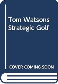 Tom Watsons Strategic Golf