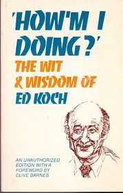 How'm I doing?: The wit and wisdom of Ed Koch