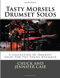 Tasty Morsels Drumset Solos: A Collection Of Drumset Solos For The Young Drummer