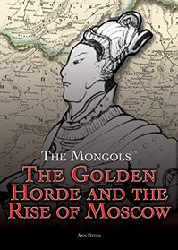 The Golden Horde and the Rise of Moscow (Mongols)