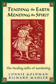 Tending the Earth Mending the Spirit : The Healing Gifts of Gardening