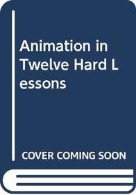 Animation in Twelve Hard Lessons