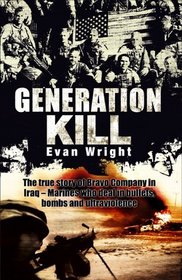 Generation Kill: The True Story of Bravo Company in Iraq - Marines Who Deal in Bullets, Bombs and Ultraviolence