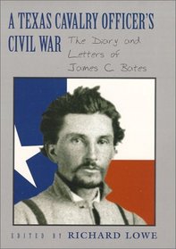 A Texas Cavalry Officer's Civil War: The Diary and Letters of James C. Bates